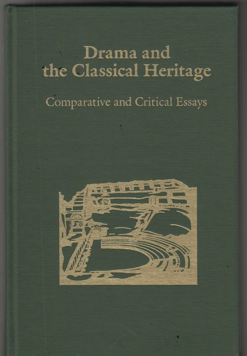 Drama And The Classical Heritage: Comparative And Critical Essays 1