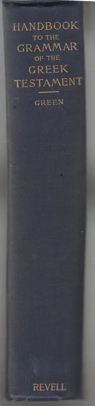 Handbook To The Grammar Of The Greek Testament: Together With Complete Vocabulary And An Examination Of The Chief New Testament Synonyms 1