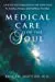 Medical Care Of The Soul: A Practical & Healing Guide To End-Of-Life Issues For Families, Patients, & Health Care Providers 1