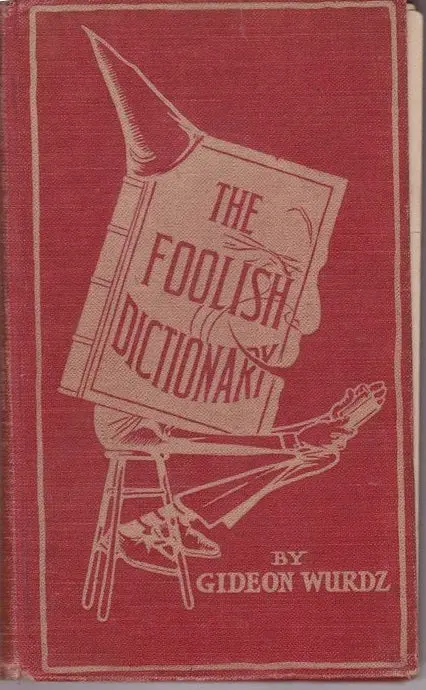 The Foolish Dictionary: An Exhuasting Work Of Reference To Un-Certain English Words, Their Origin, Meaning, Legitimate And Illegitimate Use, Confused By A Few Pictures 1